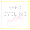 Seed Cycling for PMS